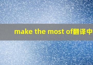 make the most of翻译中文