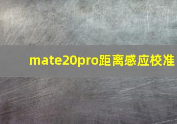 mate20pro距离感应校准