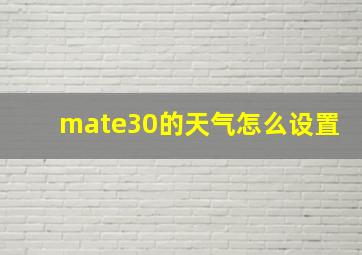 mate30的天气怎么设置