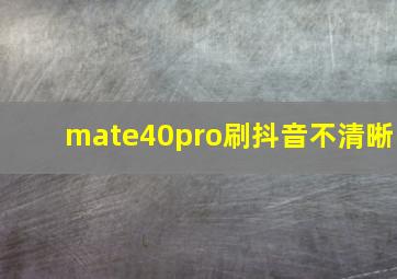 mate40pro刷抖音不清晰