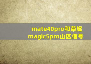 mate40pro和荣耀magic5pro山区信号