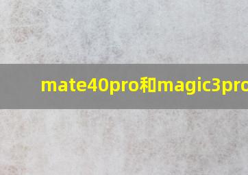 mate40pro和magic3pro对比