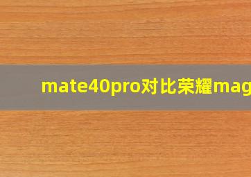 mate40pro对比荣耀magic3