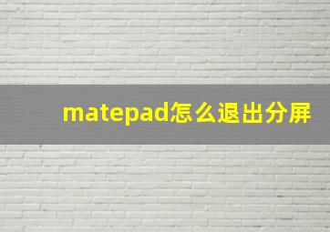 matepad怎么退出分屏