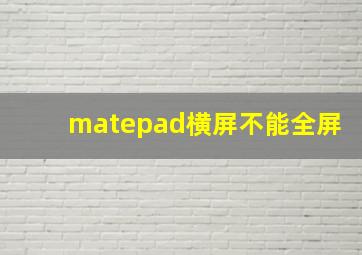 matepad横屏不能全屏