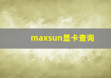 maxsun显卡查询