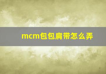 mcm包包肩带怎么弄