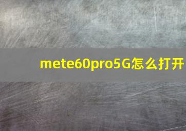 mete60pro5G怎么打开