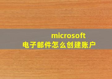 microsoft电子邮件怎么创建账户