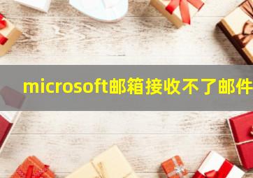 microsoft邮箱接收不了邮件