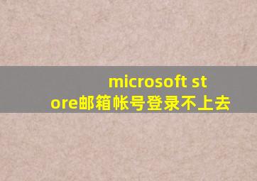 microsoft store邮箱帐号登录不上去