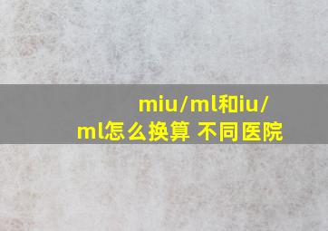 miu/ml和iu/ml怎么换算 不同医院