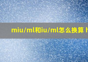 miu/ml和iu/ml怎么换算 hcg