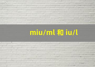 miu/ml 和 iu/l