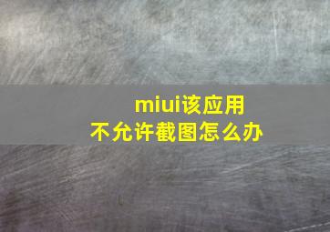 miui该应用不允许截图怎么办