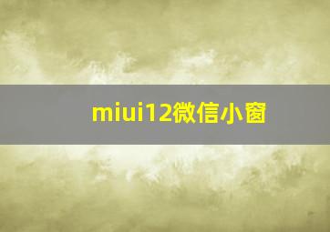 miui12微信小窗