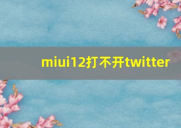 miui12打不开twitter