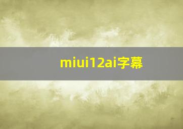 miui12ai字幕