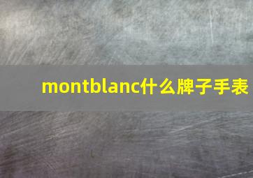 montblanc什么牌子手表