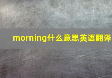 morning什么意思英语翻译