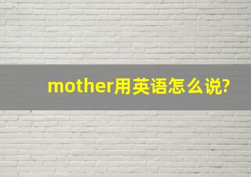 mother用英语怎么说?