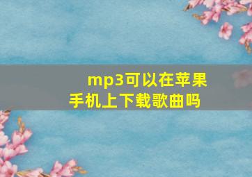 mp3可以在苹果手机上下载歌曲吗