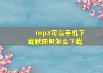 mp3可以手机下载歌曲吗怎么下载