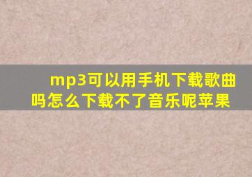 mp3可以用手机下载歌曲吗怎么下载不了音乐呢苹果