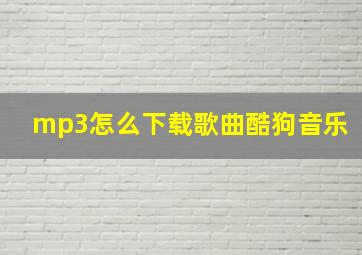 mp3怎么下载歌曲酷狗音乐