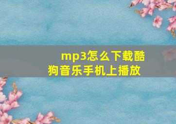 mp3怎么下载酷狗音乐手机上播放