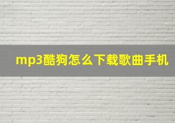 mp3酷狗怎么下载歌曲手机