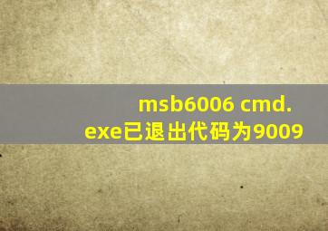 msb6006 cmd.exe已退出代码为9009