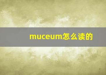 muceum怎么读的