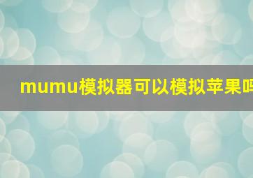 mumu模拟器可以模拟苹果吗