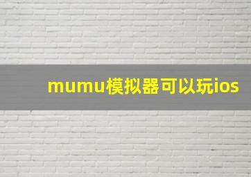 mumu模拟器可以玩ios