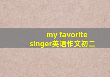 my favorite singer英语作文初二