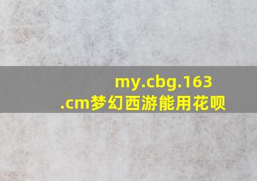 my.cbg.163.cm梦幻西游能用花呗