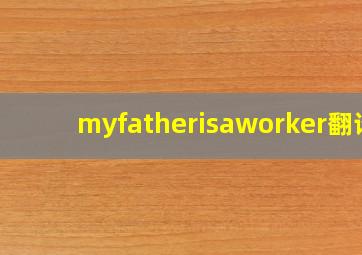 myfatherisaworker翻译