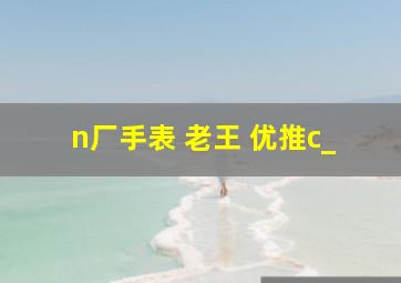 n厂手表 老王 优推c_