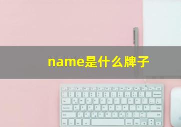 name是什么牌子