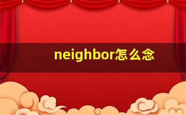 neighbor怎么念