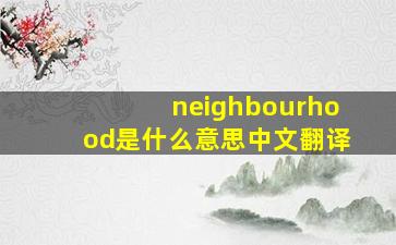 neighbourhood是什么意思中文翻译