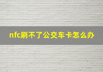 nfc刷不了公交车卡怎么办