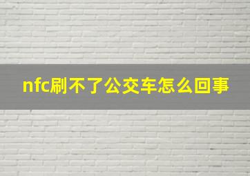 nfc刷不了公交车怎么回事