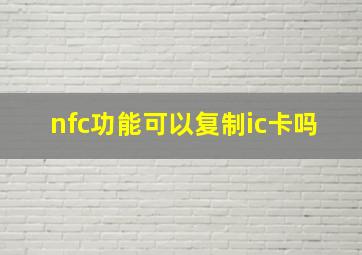 nfc功能可以复制ic卡吗