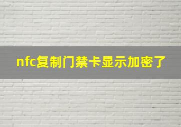 nfc复制门禁卡显示加密了