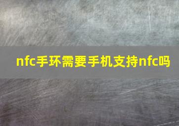 nfc手环需要手机支持nfc吗