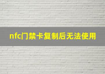 nfc门禁卡复制后无法使用