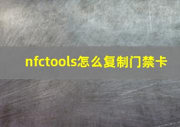 nfctools怎么复制门禁卡