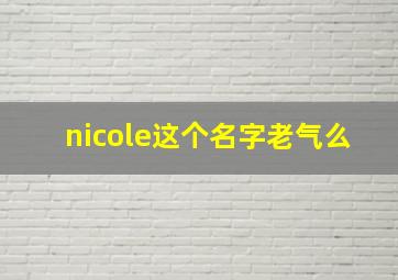 nicole这个名字老气么